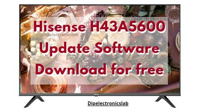 Hisense H43A5600 Update Software Download For Free - Dip Electronics LAB